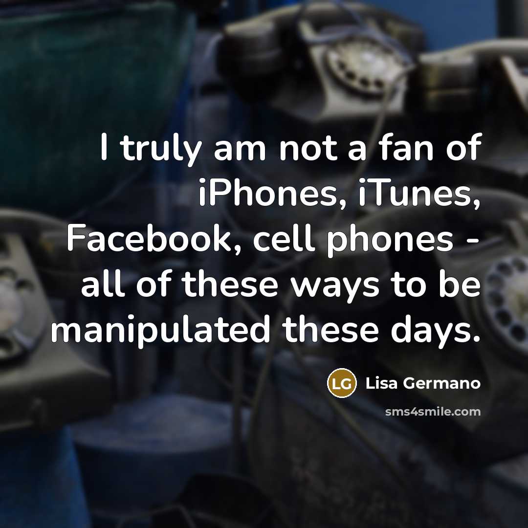 “I truly am not a fan of iPhones, iTunes, Facebook,…” quote by Lisa Germano