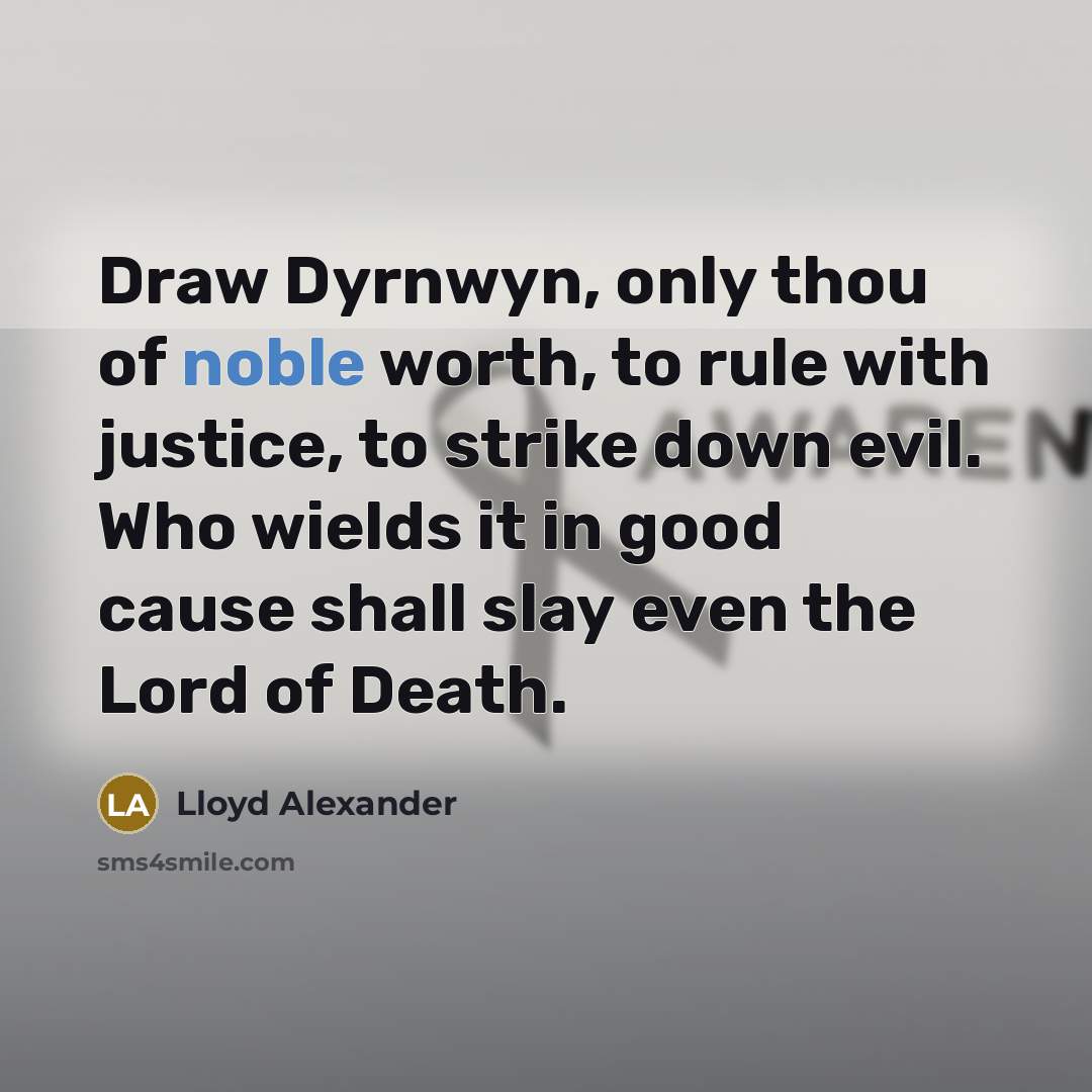 “Draw Dyrnwyn, only thou of noble worth, to rule with…” quote by Lloyd Alexander