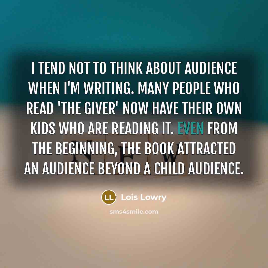 “I tend not to think about audience when I'm writing.…” quote by Lois Lowry