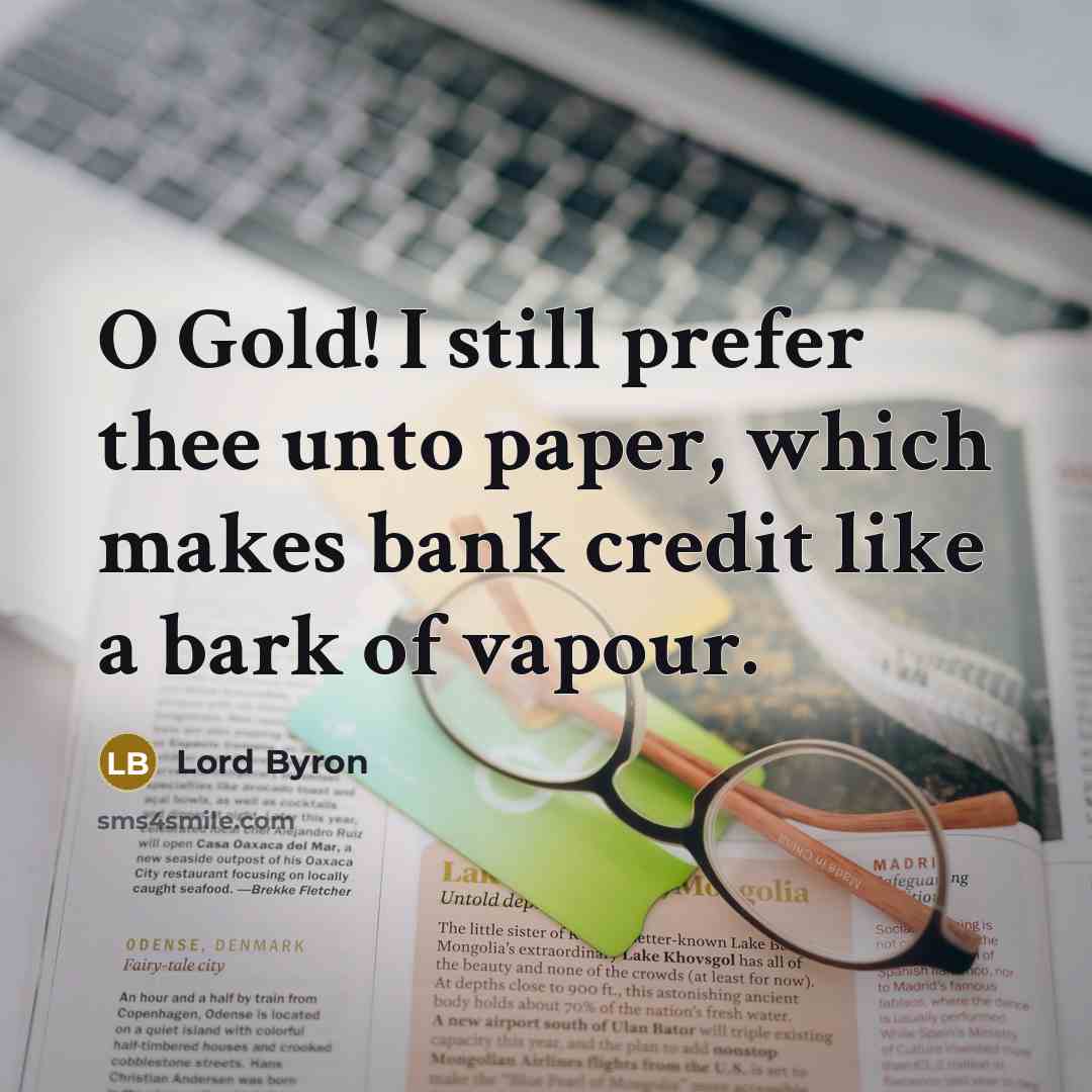 “O Gold! I still prefer thee unto paper, which makes…” quote by Lord Byron