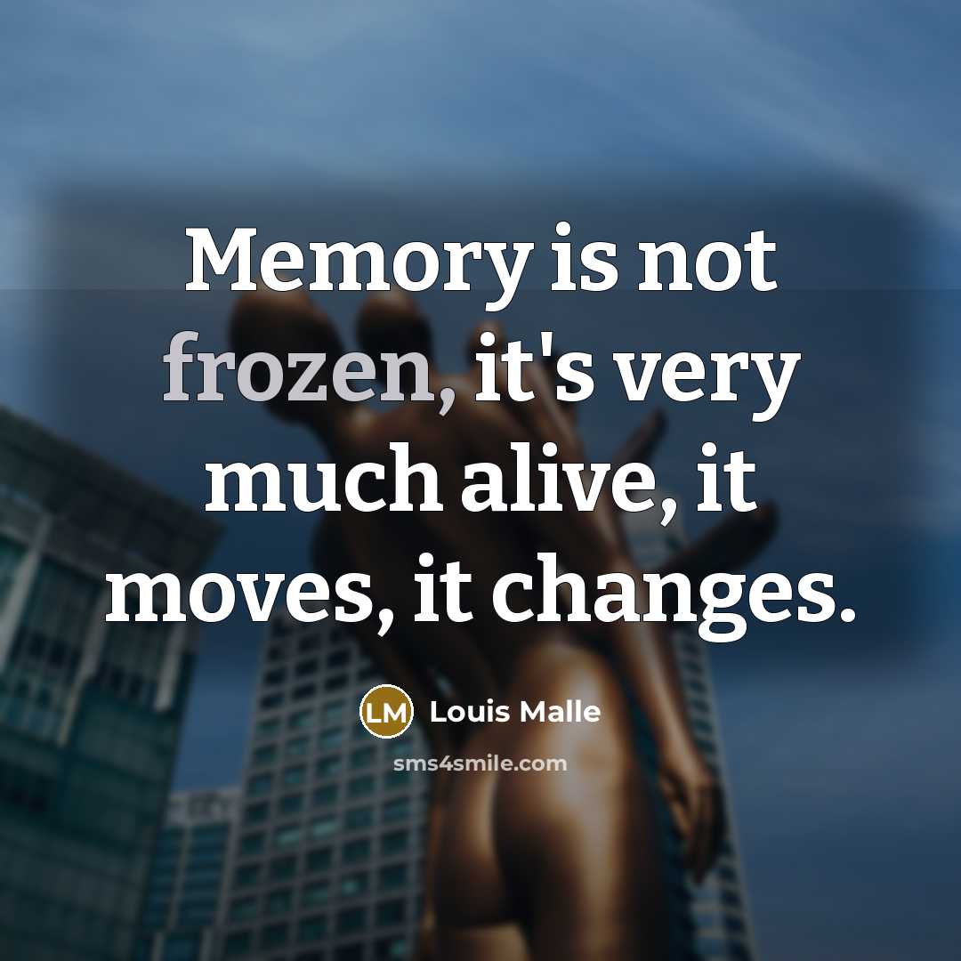 “Memory is not frozen, it's very much alive, it moves,…” quote by Louis Malle