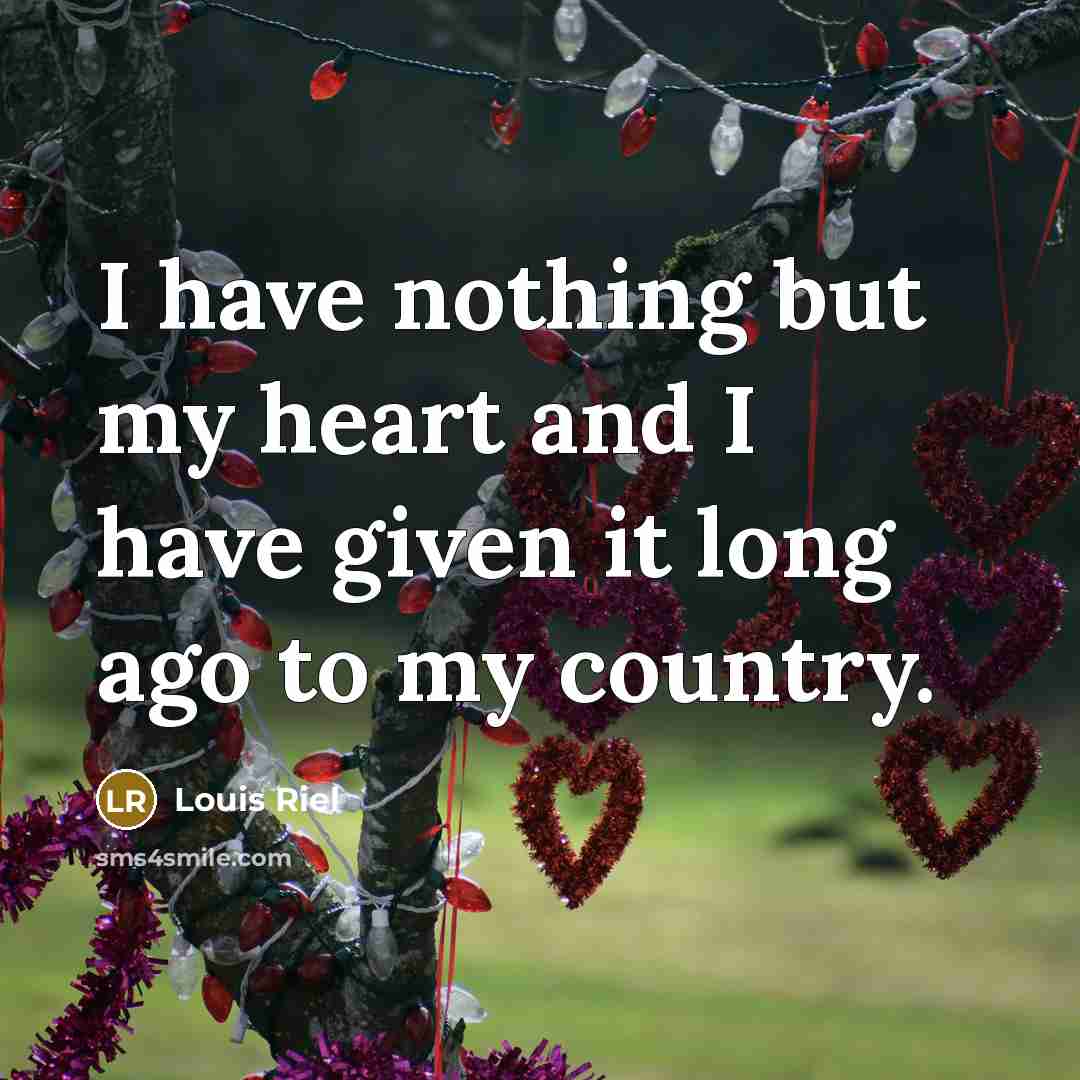 “I have nothing but my heart and I have given…” quote by Louis Riel