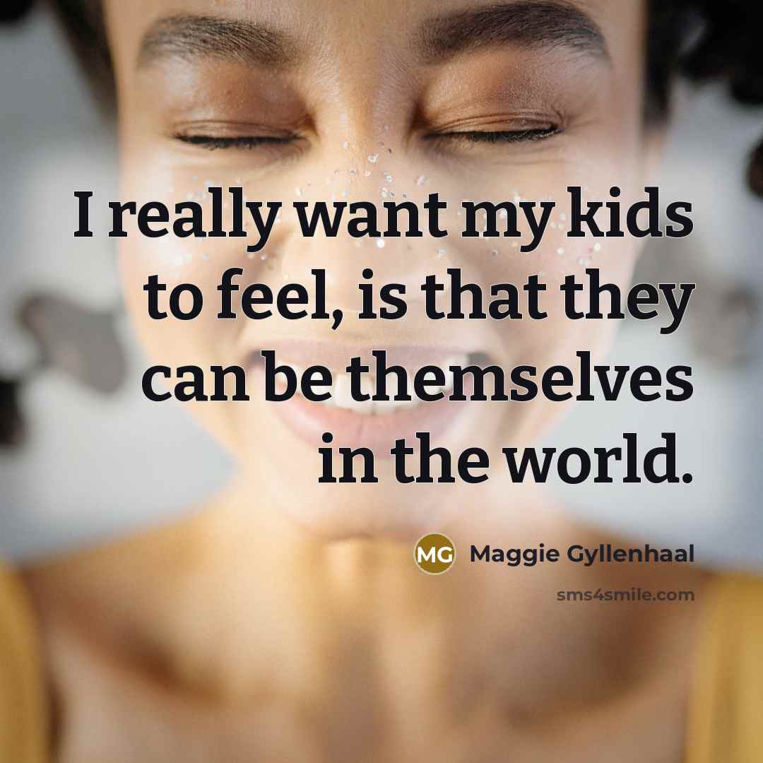 “I really want my kids to feel, is that they…” quote by Maggie Gyllenhaal