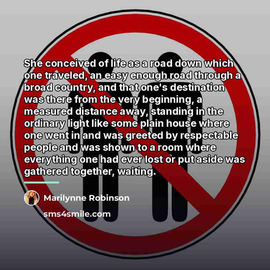 “She conceived of life as a road down which one…” quote by Marilynne Robinson