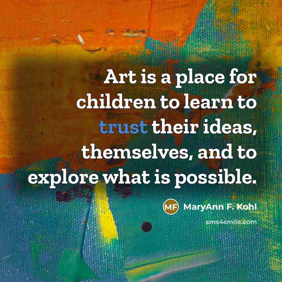 “Art is a place for children to learn to trust…” quote by MaryAnn F. Kohl