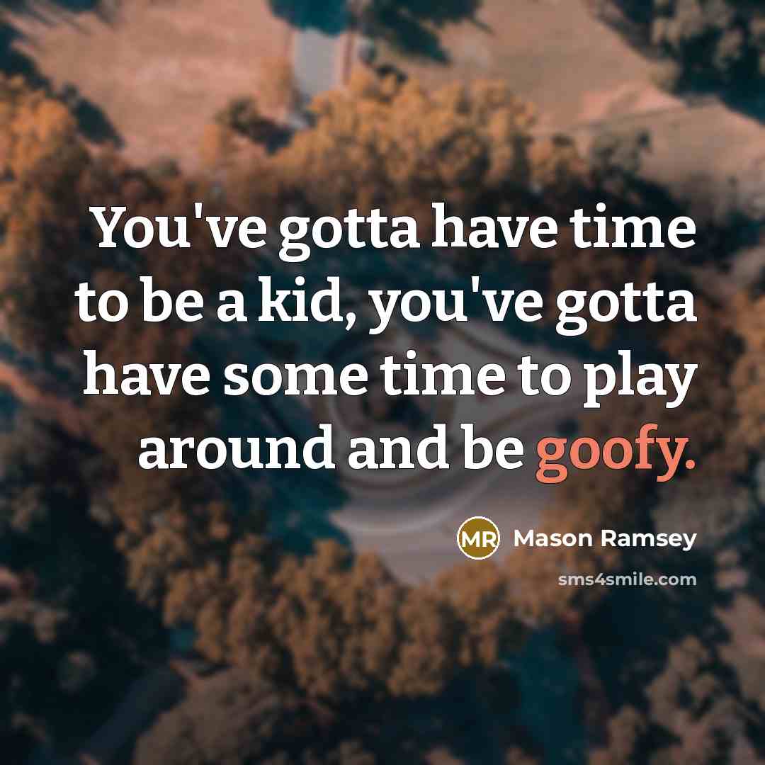 “You've gotta have time to be a kid, you've gotta…” quote by Mason Ramsey