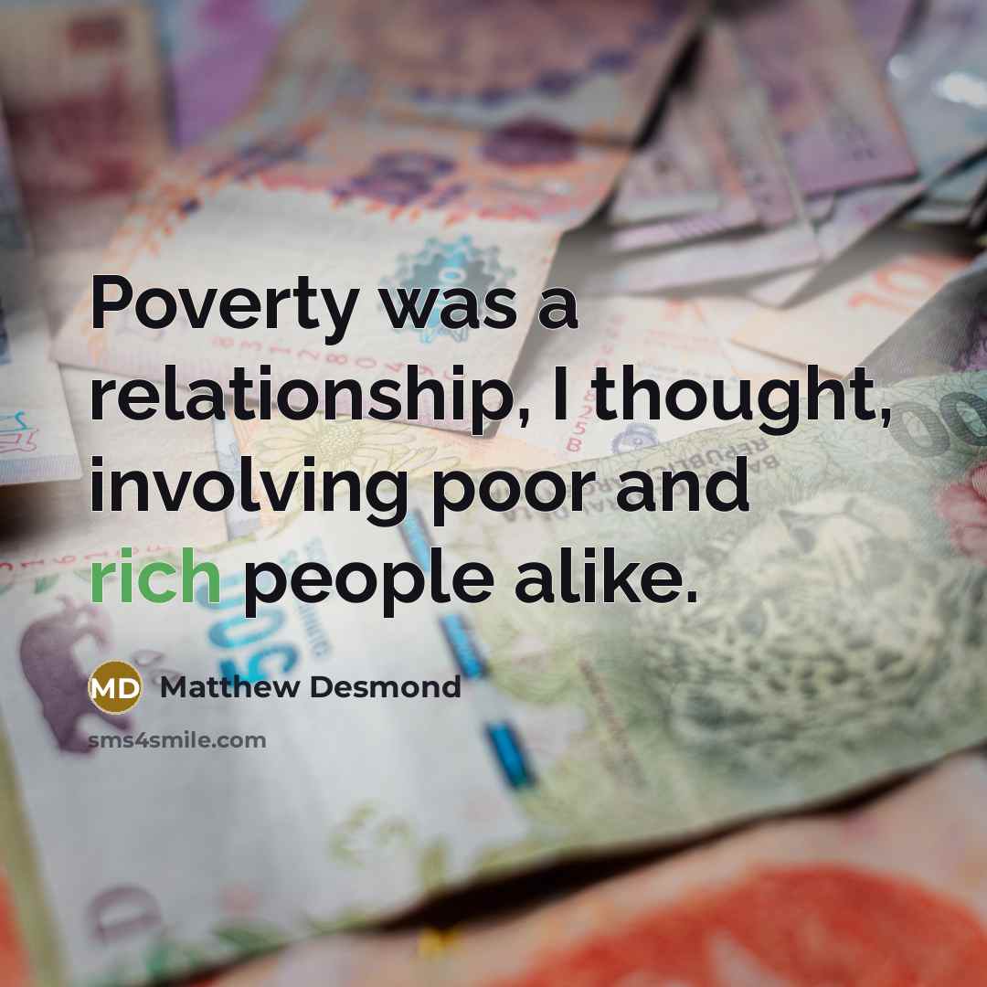 “Poverty was a relationship, I thought, involving poor and rich…” quote by Matthew Desmond