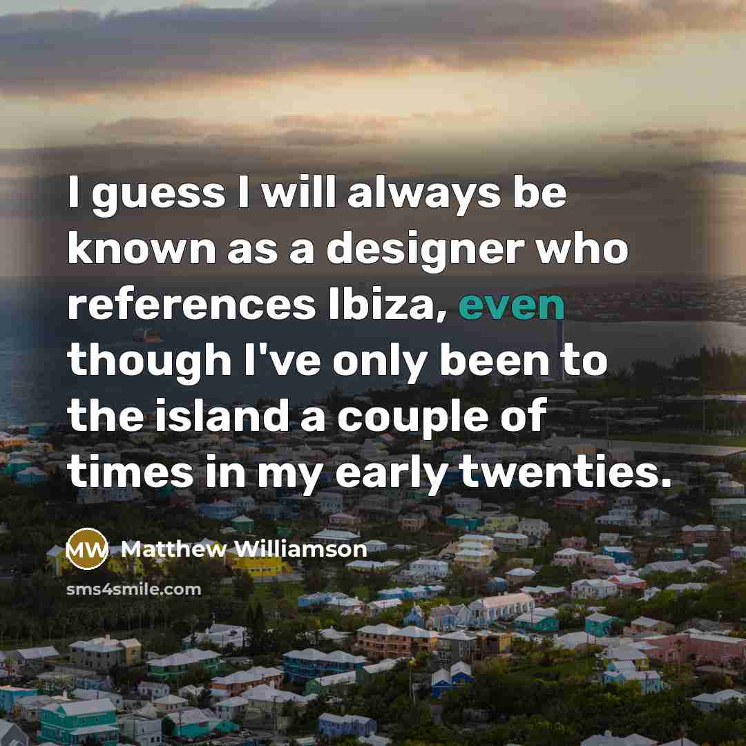 “I guess I will always be known as a designer…” quote by Matthew Williamson