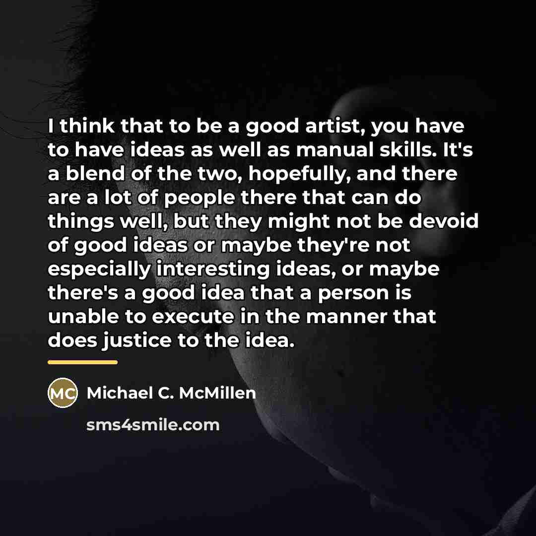 “I think that to be a good artist, you have…” quote by Michael C. McMillen