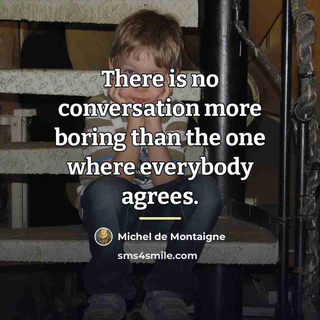 “There is no conversation more boring than the one where…” quote by Michel de Montaigne