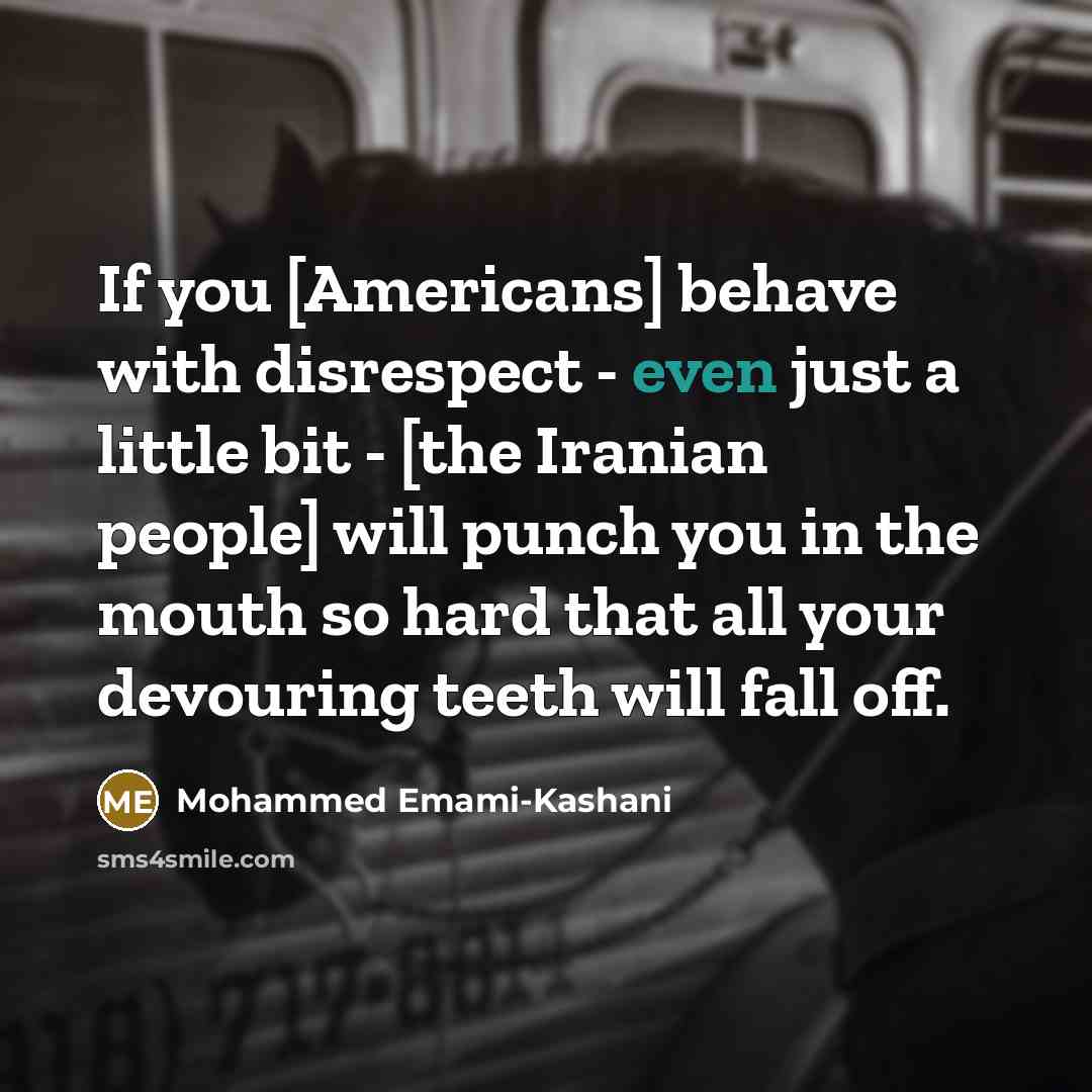 “If you [Americans] behave with disrespect - even just a…” quote by Mohammed Emami-Kashani