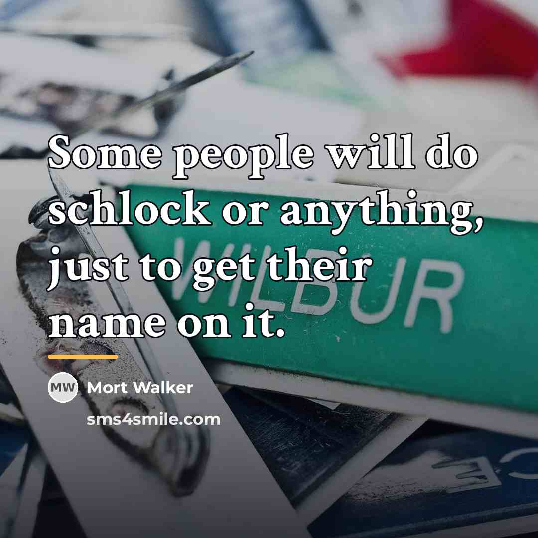 “Some people will do schlock or anything, just to get…” quote by Mort Walker
