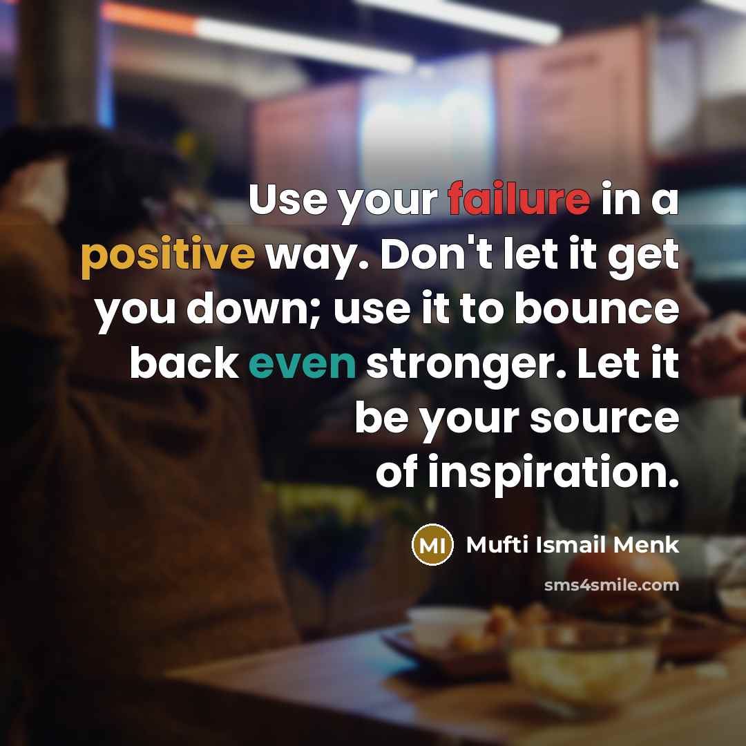 “Use your failure in a positive way. Don't let it…” quote by Mufti Ismail Menk