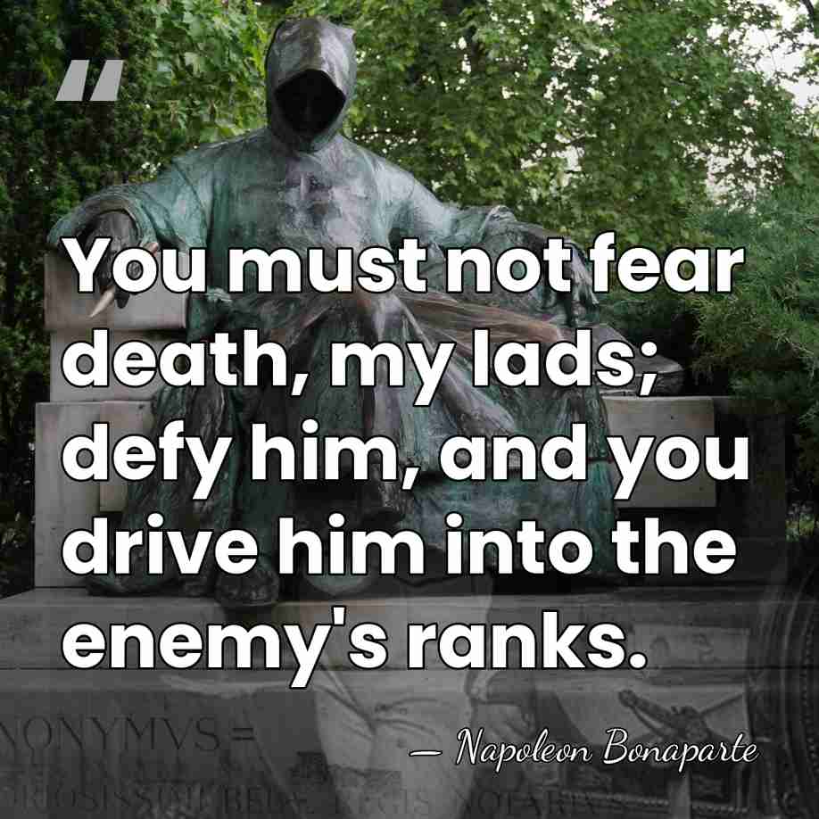 You must not fear death, my lads; defy him, and you drive&hellip; - Napoleon Bonaparte