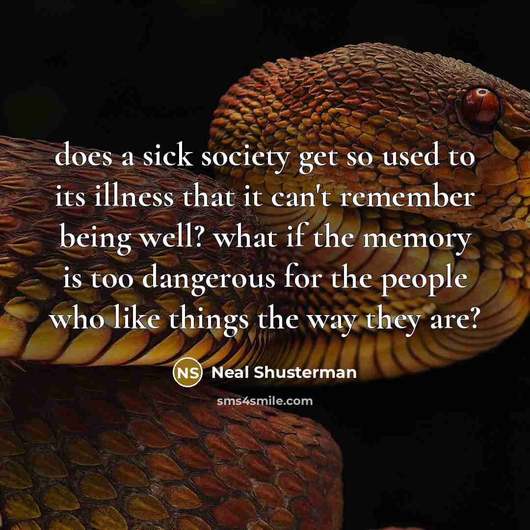 “does a sick society get so used to its illness…” quote by Neal Shusterman