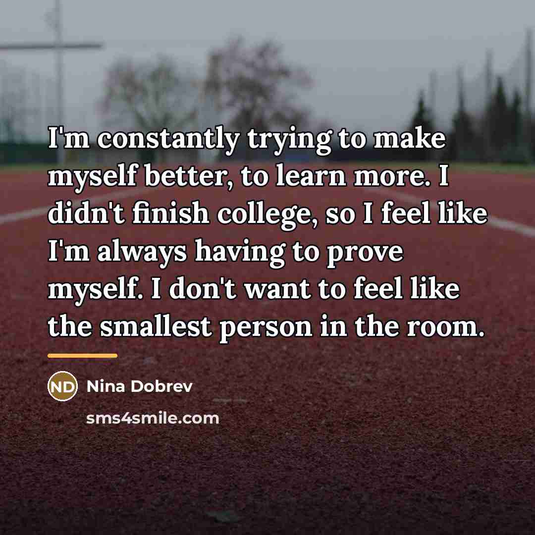 “I'm constantly trying to make myself better, to learn more.…” quote by Nina Dobrev