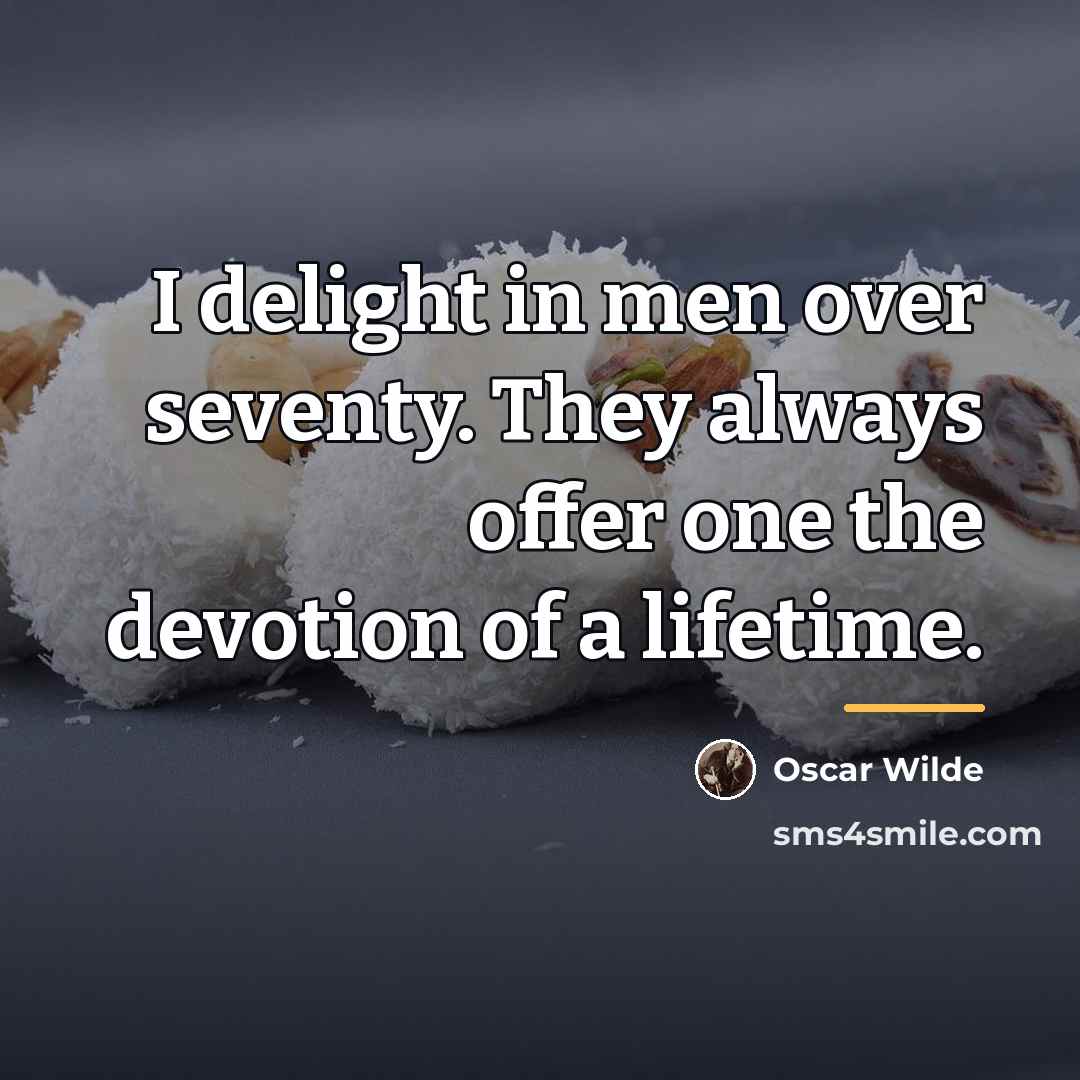 “I delight in men over seventy. They always offer one…” quote by Oscar Wilde