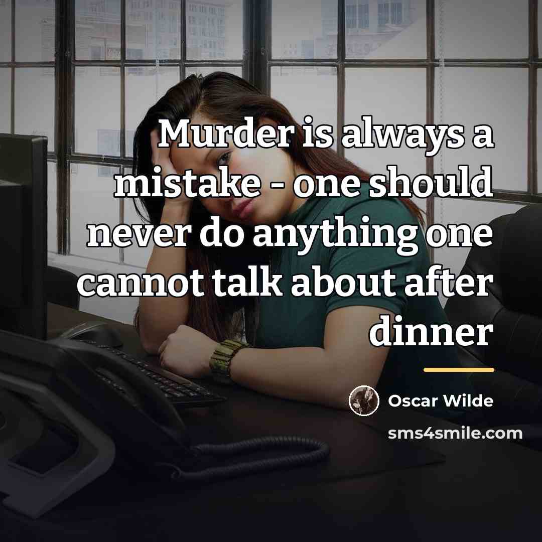 “Murder is always a mistake - one should never do…” quote by Oscar Wilde