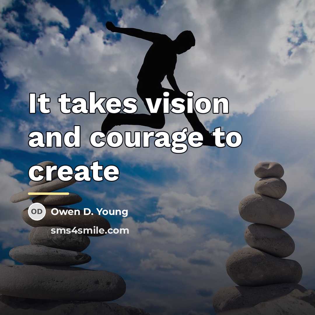 “It takes vision and courage to create…” quote by Owen D. Young