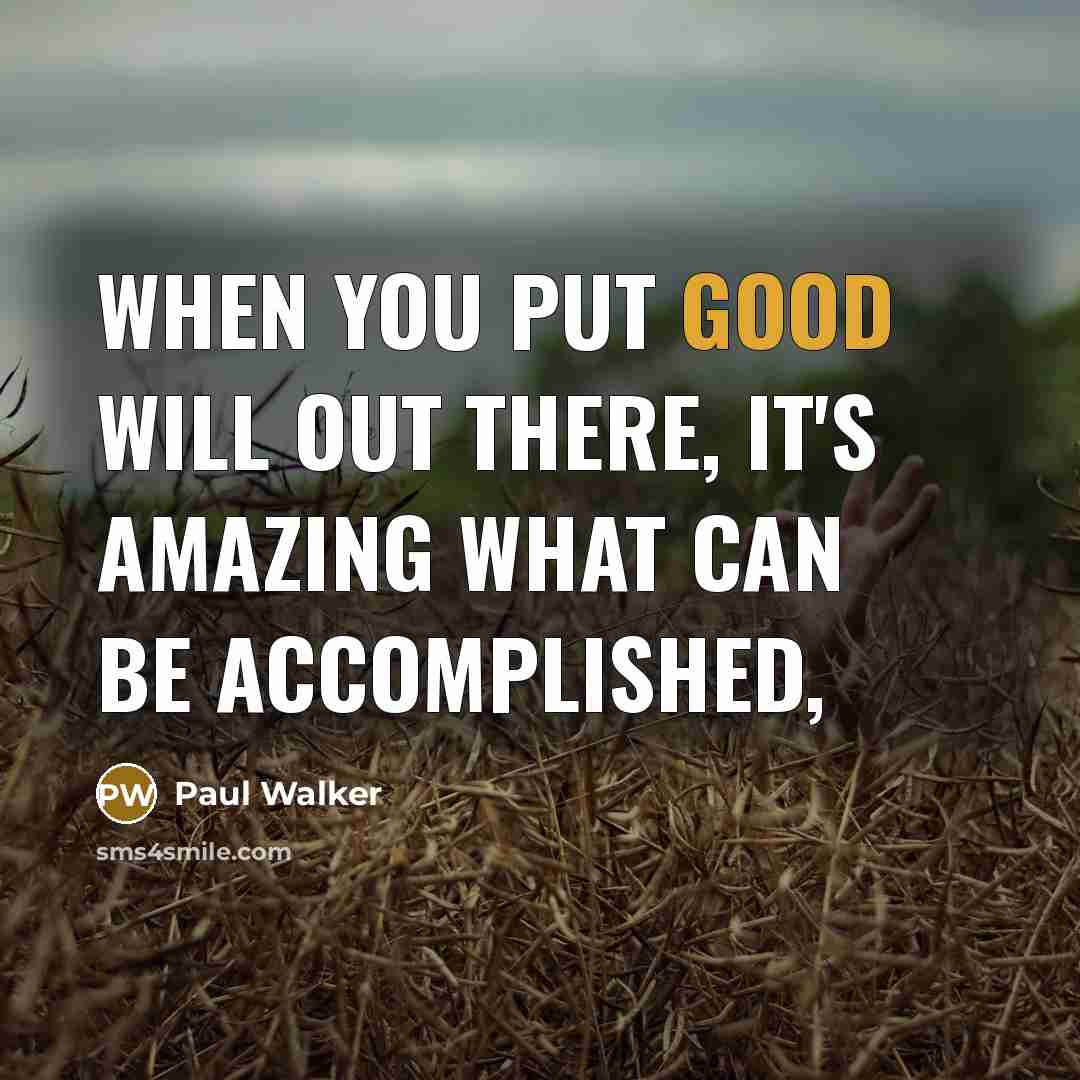 “When you put good will out there, it's amazing what…” quote by Paul Walker
