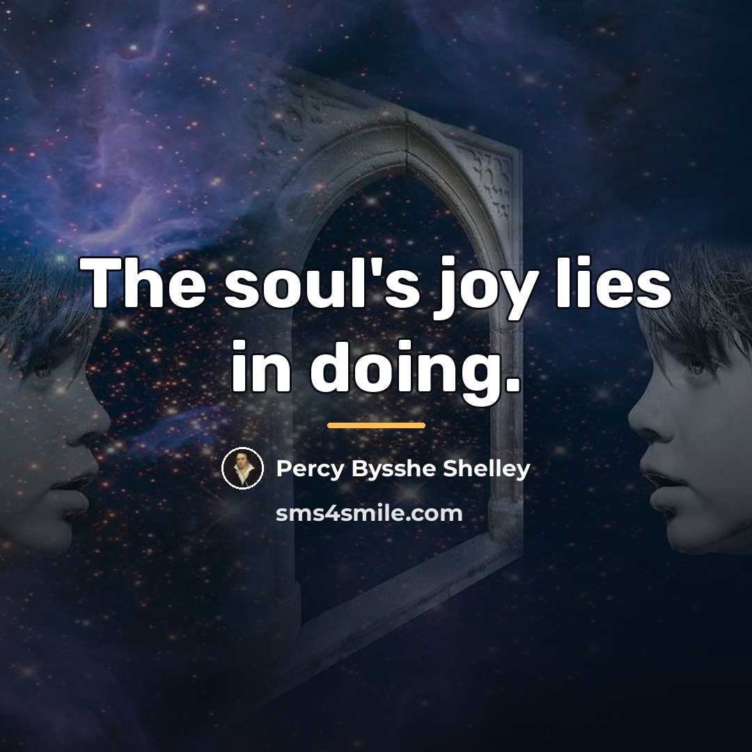 “The soul's joy lies in doing.…” quote by Percy Bysshe Shelley