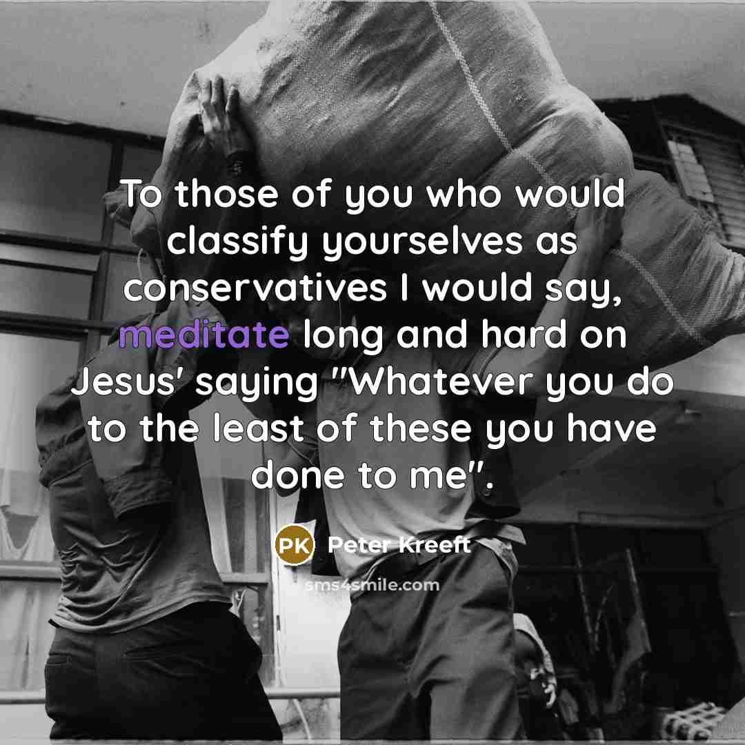 “To those of you who would classify yourselves as conservatives…” quote by Peter Kreeft