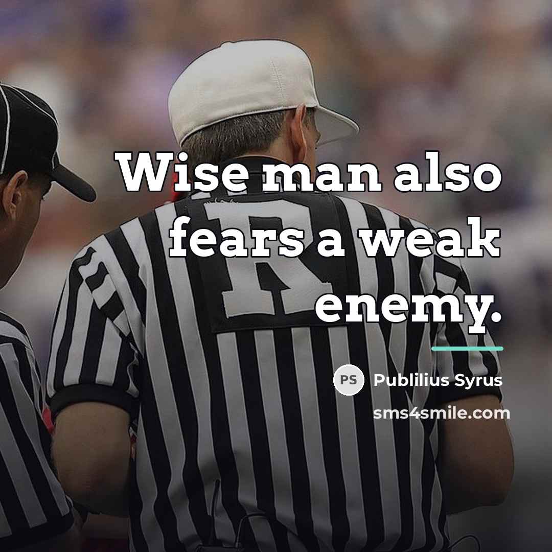 “Wise man also fears a weak enemy.…” quote by Publilius Syrus