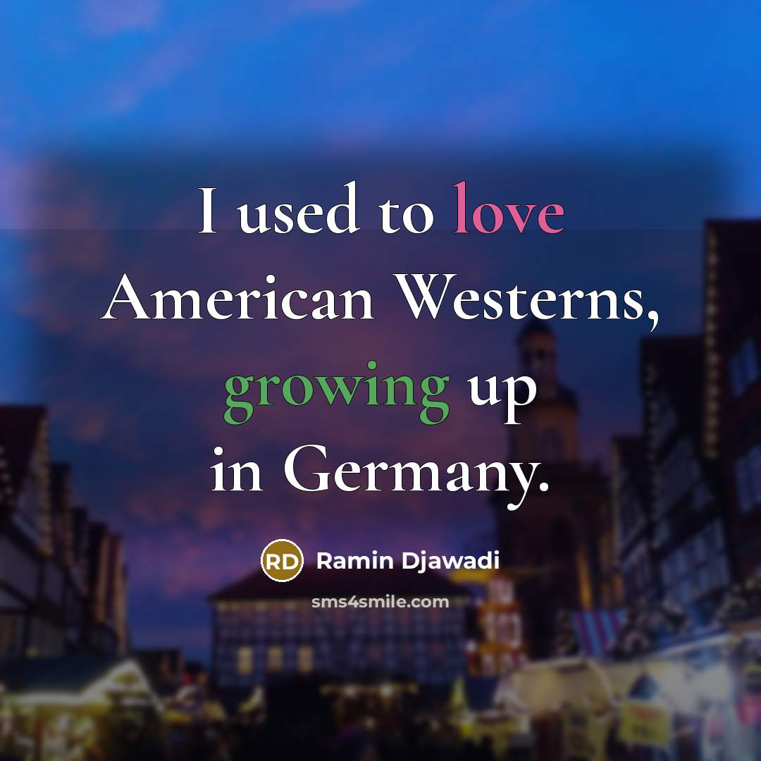 “I used to love American Westerns, growing up in Germany.…” quote by Ramin Djawadi