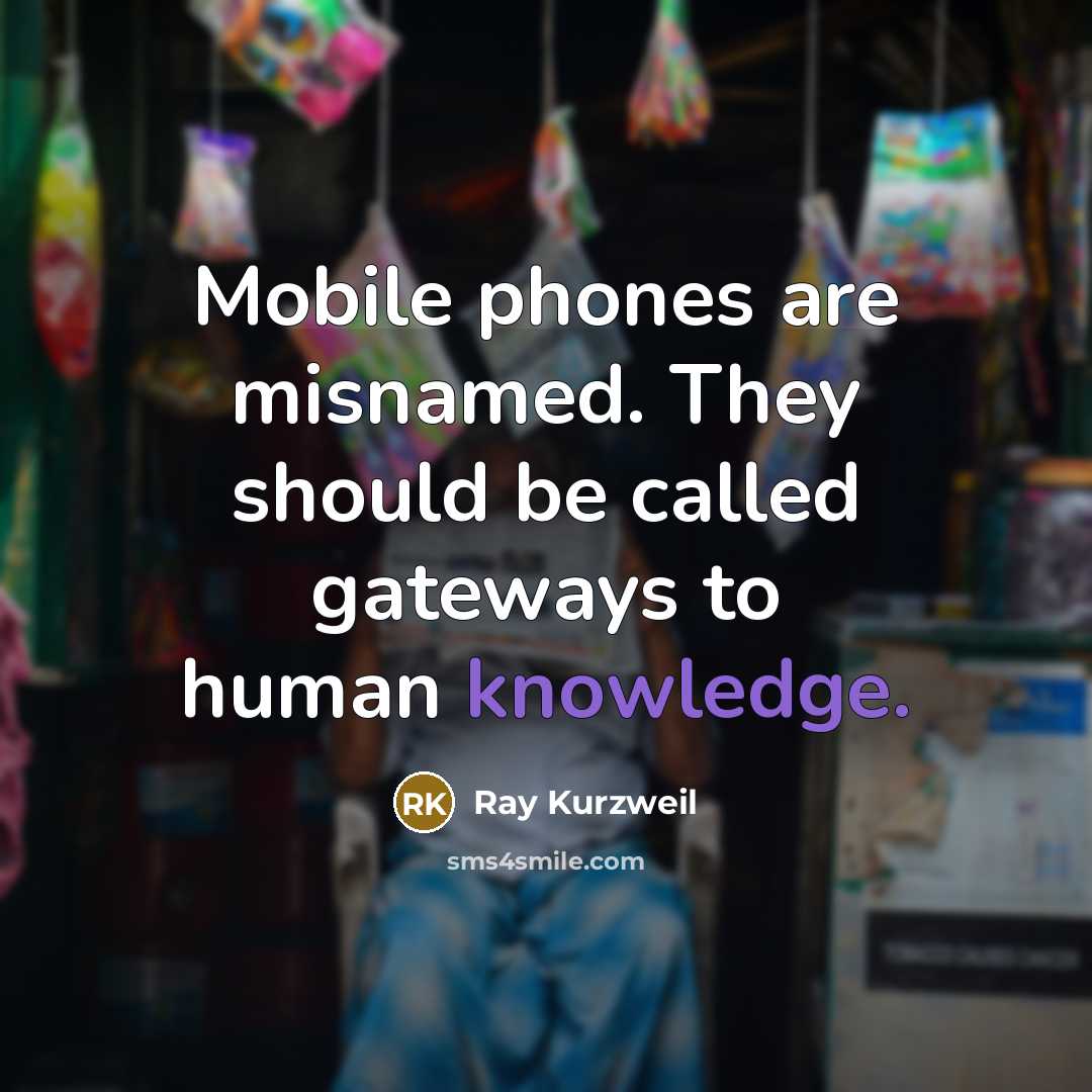 “Mobile phones are misnamed. They should be called gateways to…” quote by Ray Kurzweil