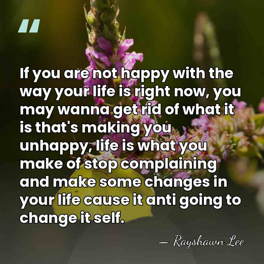 If you are not happy with the way your life is right&hellip; - Rayshawn Lee
