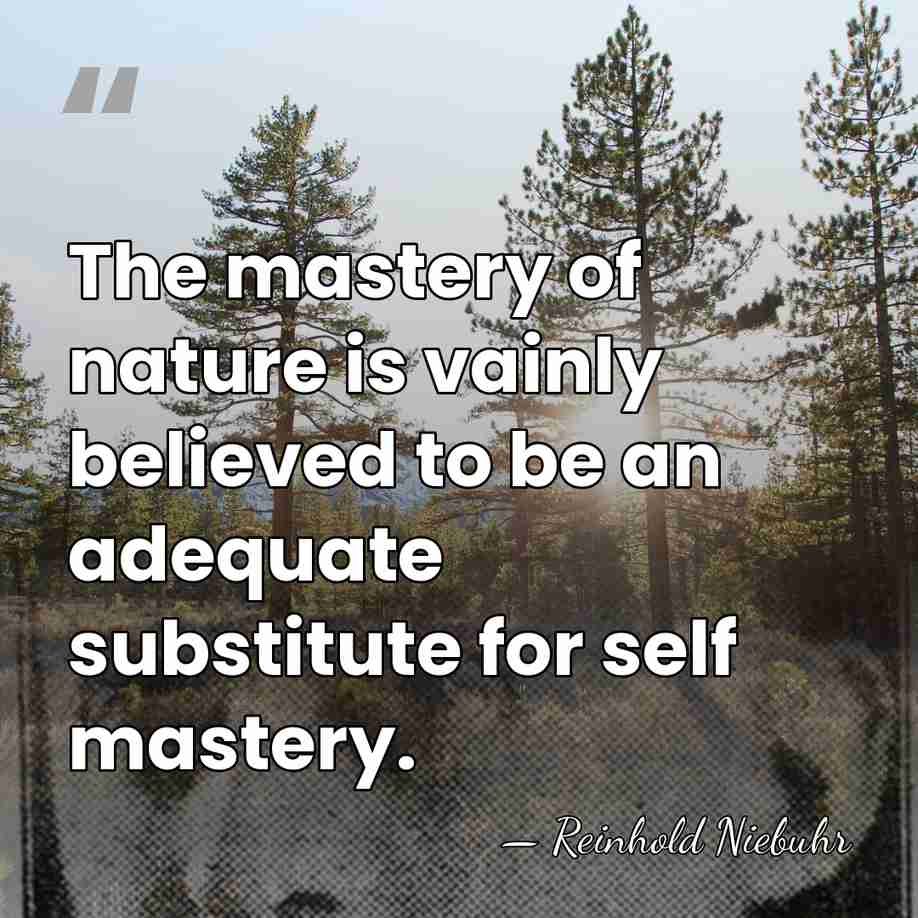 The mastery of nature is vainly believed to be an adequate substitute&hellip; - Reinhold Niebuhr