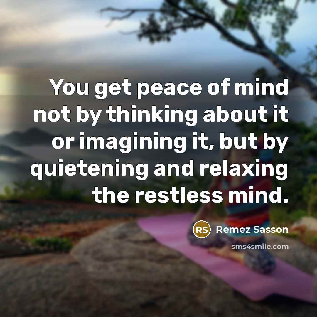 “You get peace of mind not by thinking about it…” quote by Remez Sasson