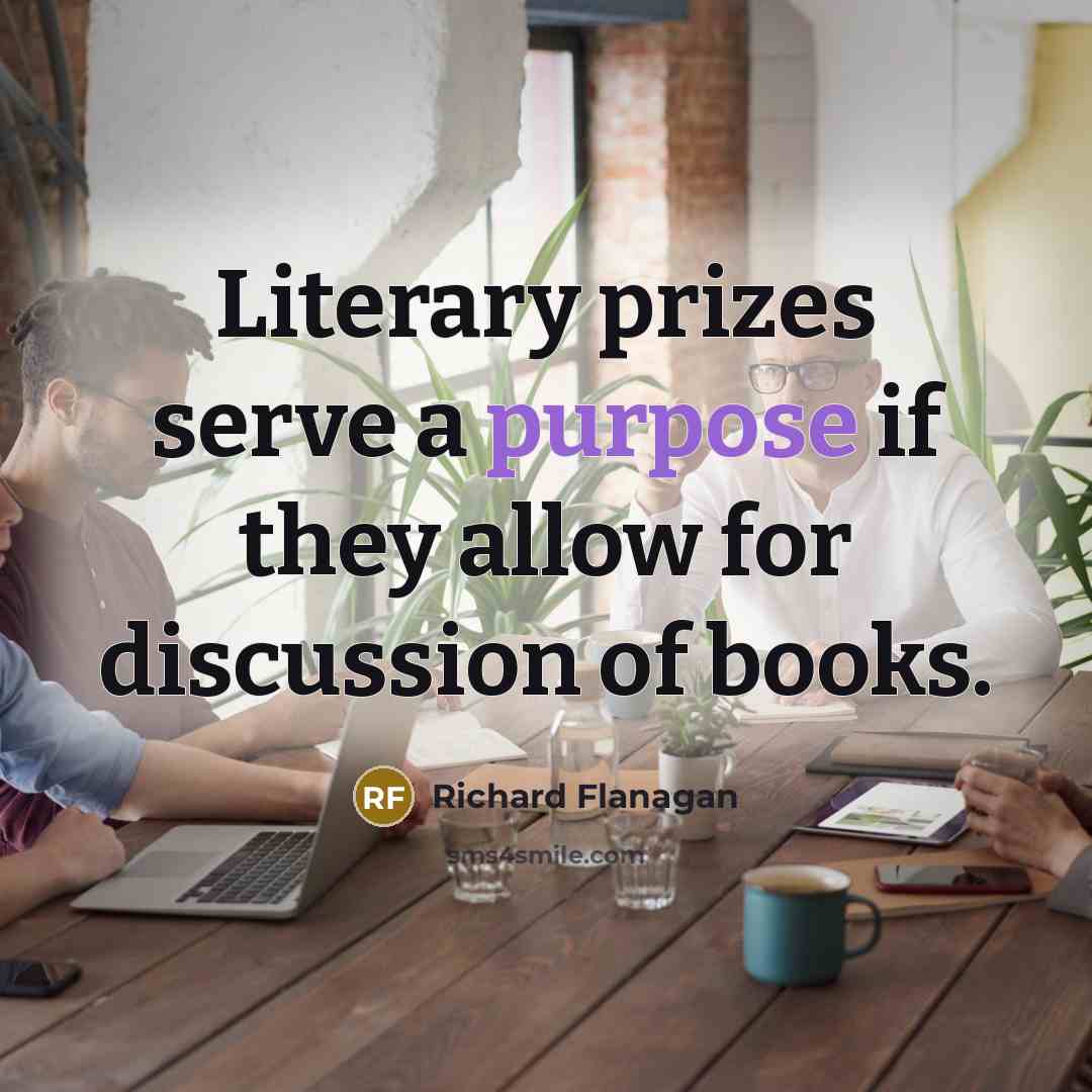 “Literary prizes serve a purpose if they allow for discussion…” quote by Richard Flanagan