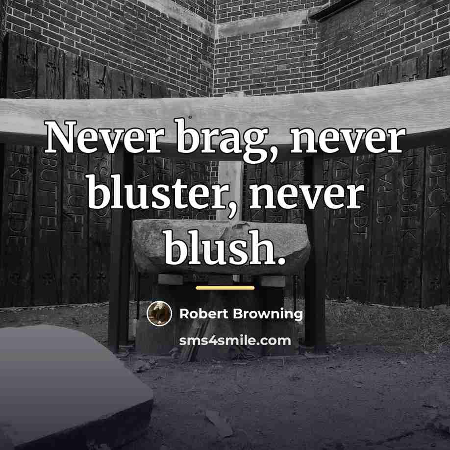 “Never brag, never bluster, never blush.…” quote by Robert Browning