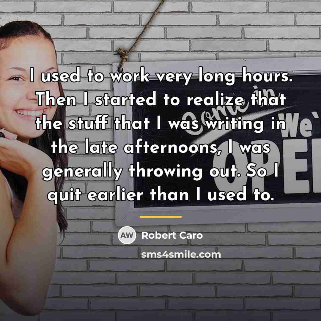 “I used to work very long hours. Then I started…” quote by Robert Caro
