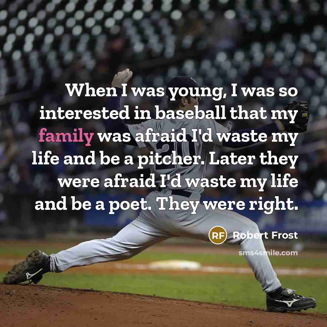 “When I was young, I was so interested in baseball…” quote by Robert Frost