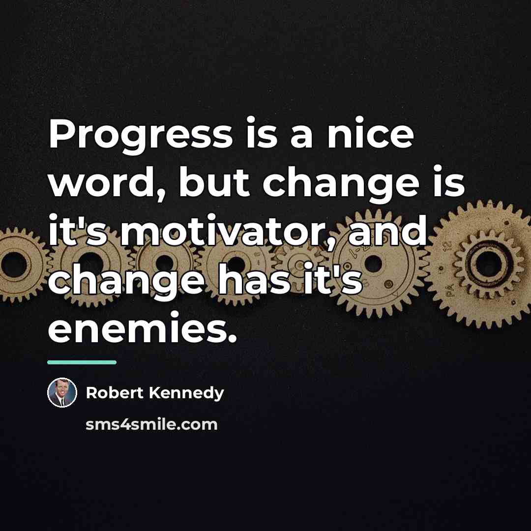 “Progress is a nice word, but change is it's motivator,…” quote by Robert Kennedy