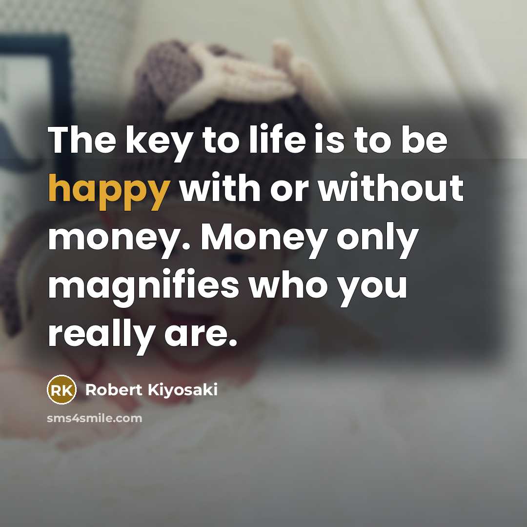 “The key to life is to be happy with or…” quote by Robert Kiyosaki