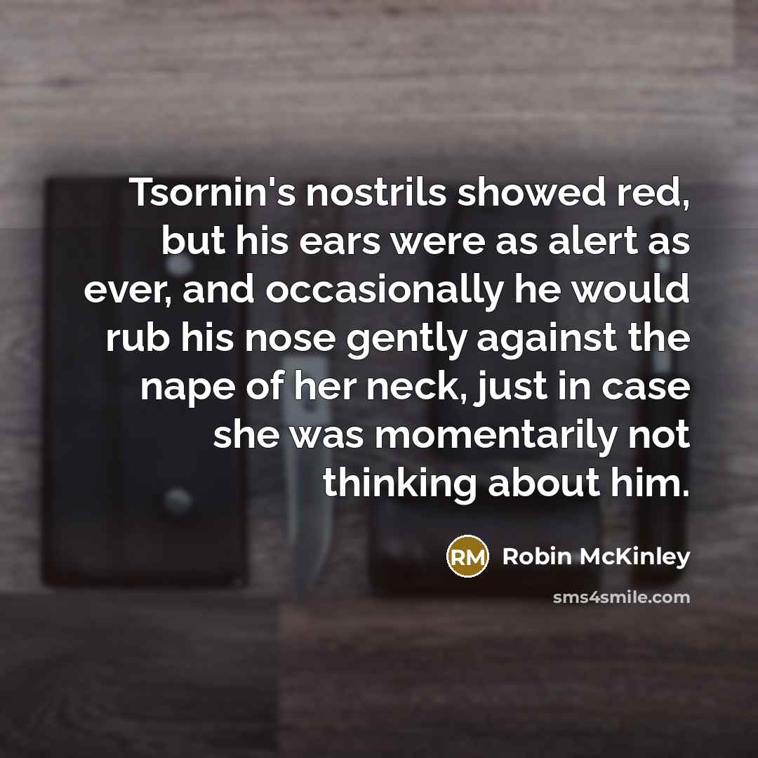 “Tsornin's nostrils showed red, but his ears were as alert…” quote by Robin McKinley