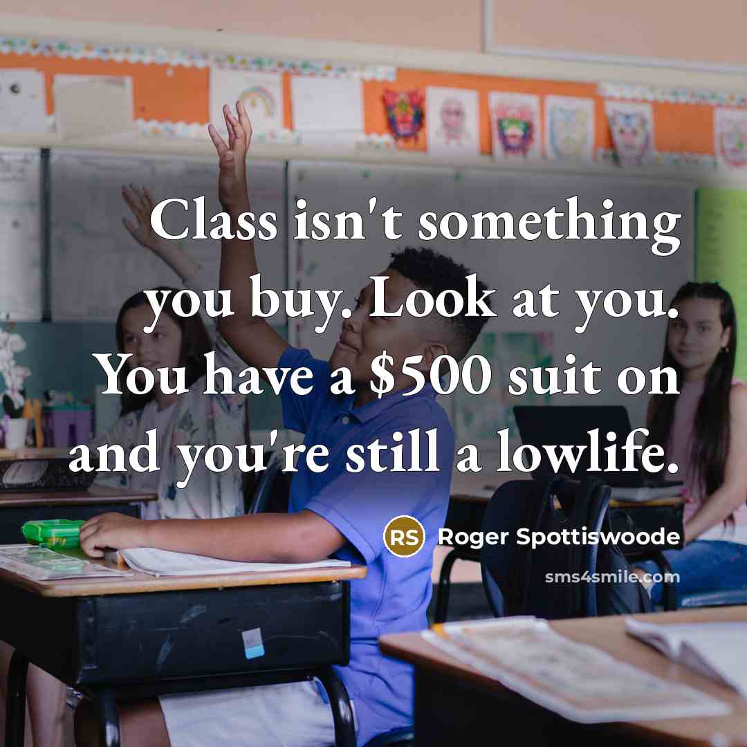 “Class isn't something you buy. Look at you. You have…” quote by Roger Spottiswoode
