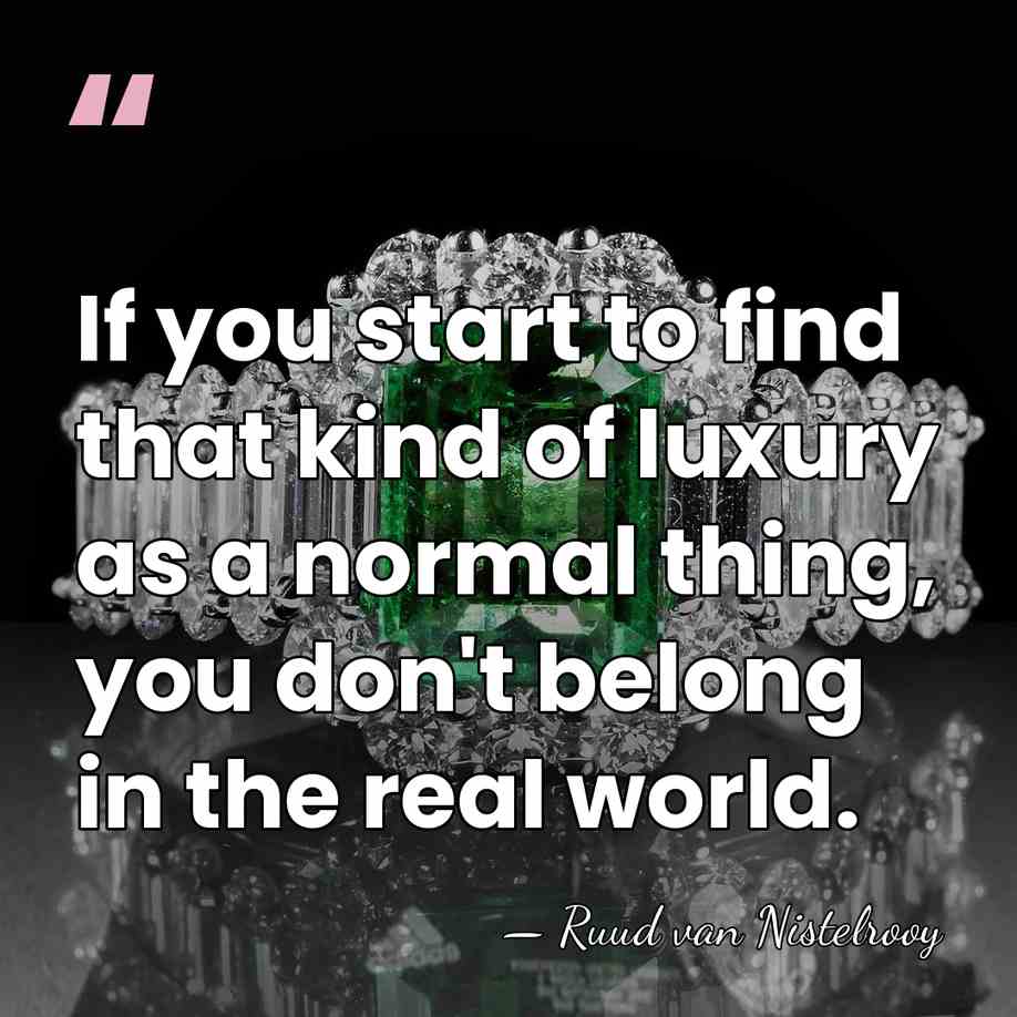 If you start to find that kind of luxury as a normal&hellip; - Ruud van Nistelrooy
