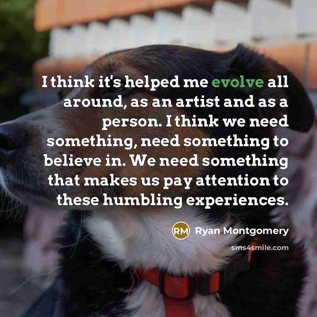 “I think it's helped me evolve all around, as an…” quote by Ryan Montgomery