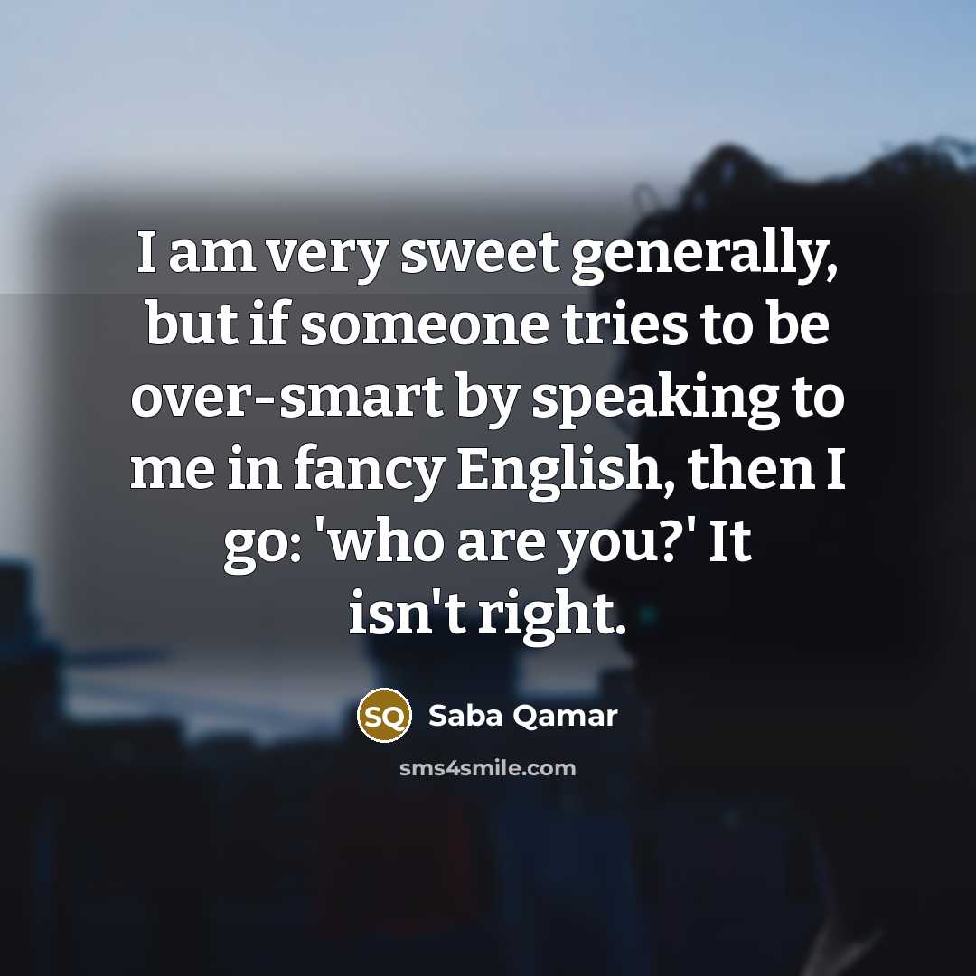 “I am very sweet generally, but if someone tries to…” quote by Saba Qamar
