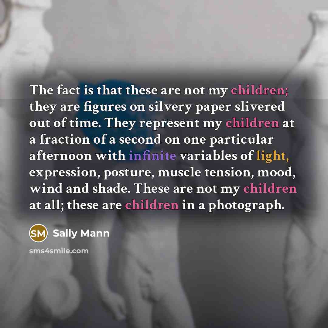 “The fact is that these are not my children; they…” quote by Sally Mann