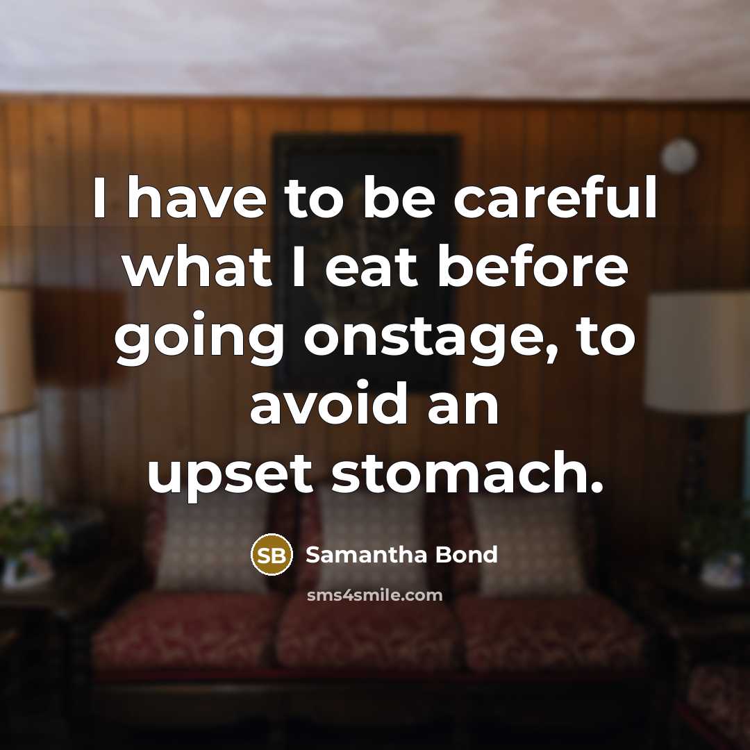 “I have to be careful what I eat before going…” quote by Samantha Bond