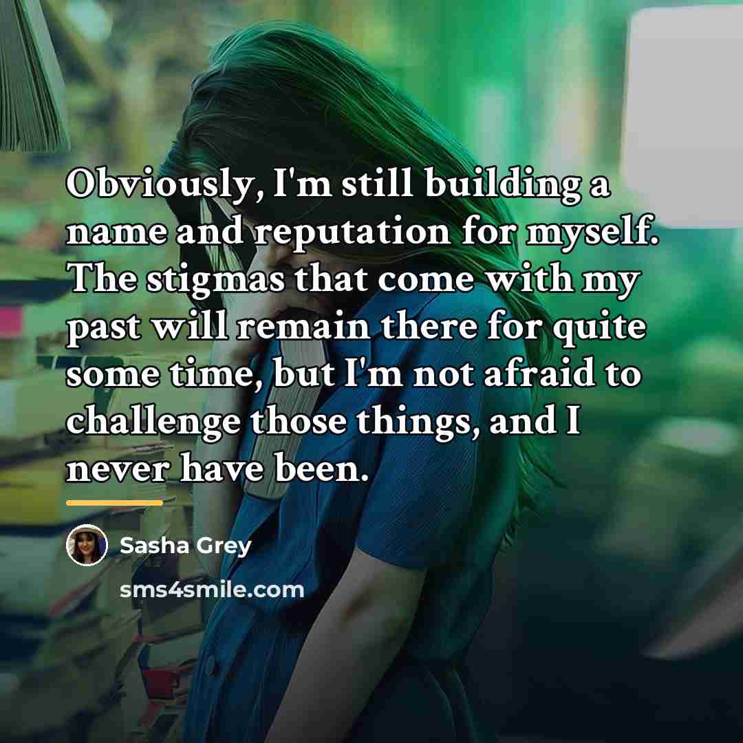 “Obviously, I'm still building a name and reputation for myself.…” quote by Sasha Grey