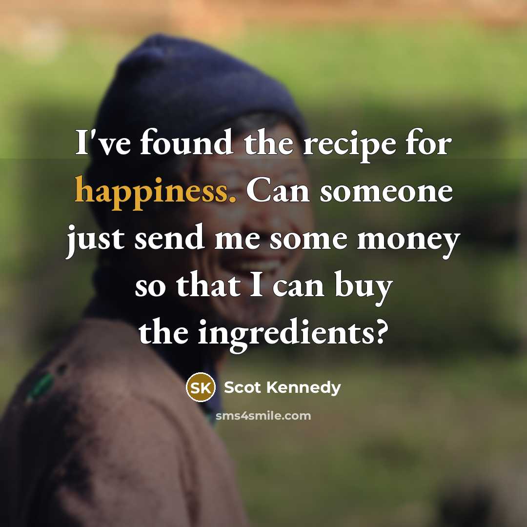 “I've found the recipe for happiness. Can someone just send…” quote by Scot Kennedy