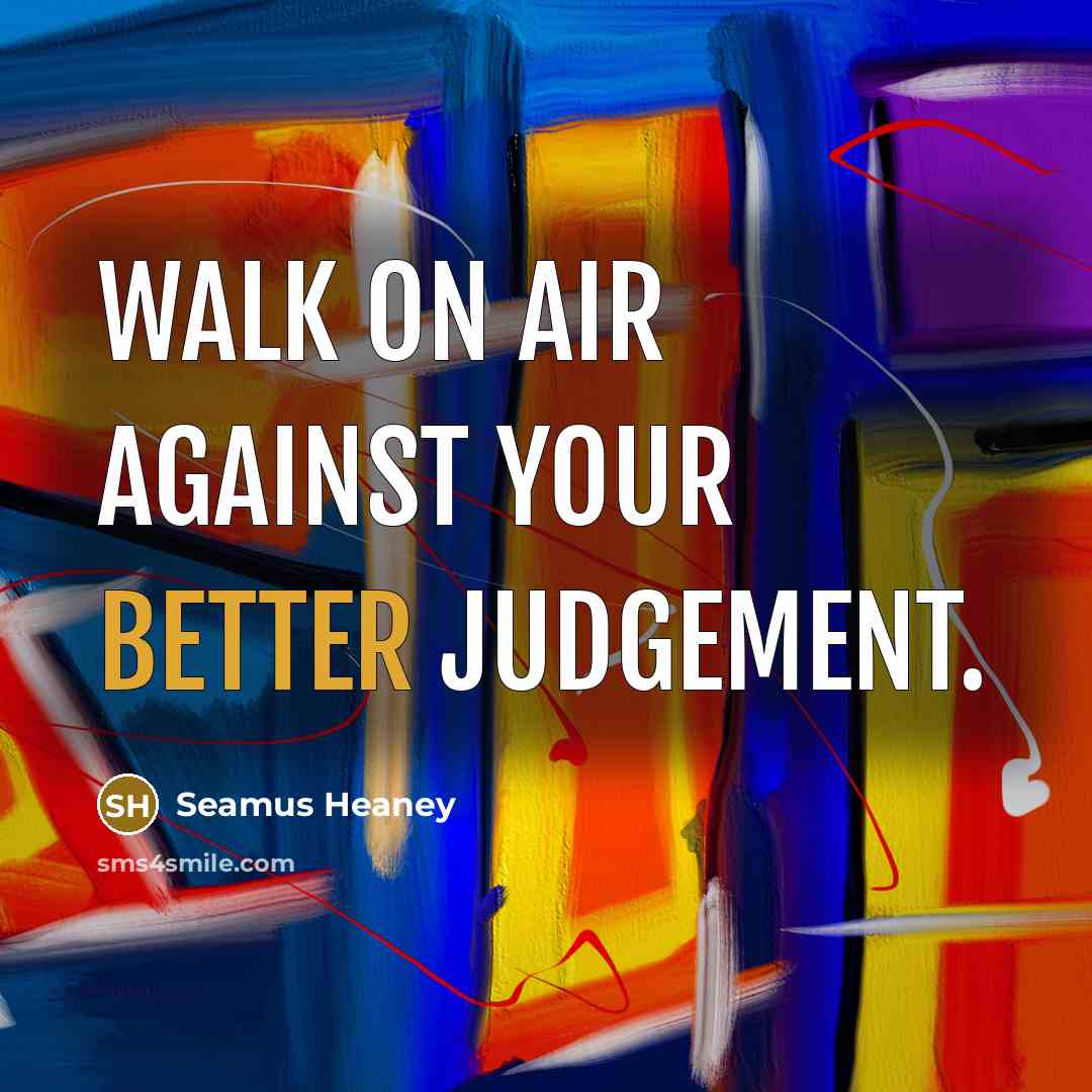“Walk on air against your better judgement.…” quote by Seamus Heaney