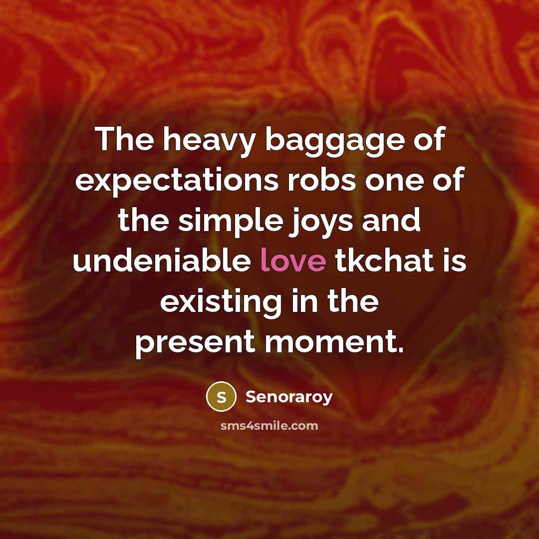 “The heavy baggage of expectations robs one of the simple…” quote by Senoraroy