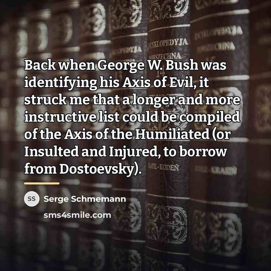 “Back when George W. Bush was identifying his Axis of…” quote by Serge Schmemann